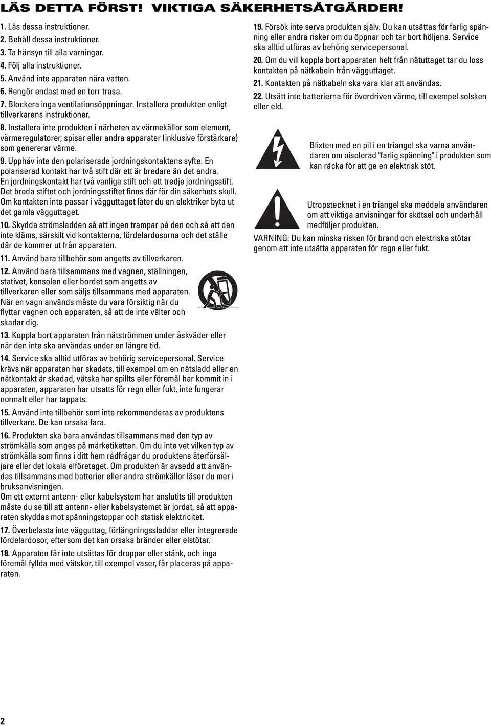 Installera inte produkten i närheten av värmekällor som element, värmeregulatorer, spisar eller andra apparater (inklusive förstärkare) som genererar värme. 9.