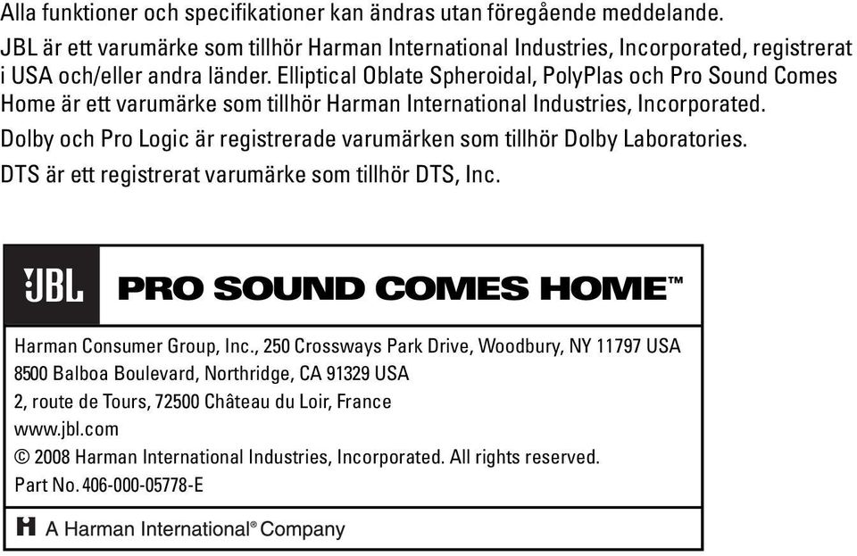 Elliptical Oblate Spheroidal, PolyPlas och Pro Sound Comes Home är ett varumärke som tillhör Harman International Industries, Incorporated.