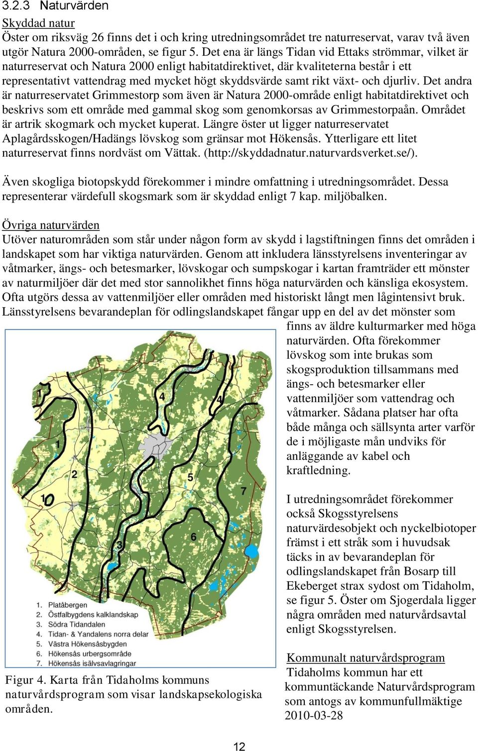 rikt växt- och djurliv. Det andra är naturreservatet Grimmestorp som även är Natura 2000-område enligt habitatdirektivet och beskrivs som ett område med gammal skog som genomkorsas av Grimmestorpaån.