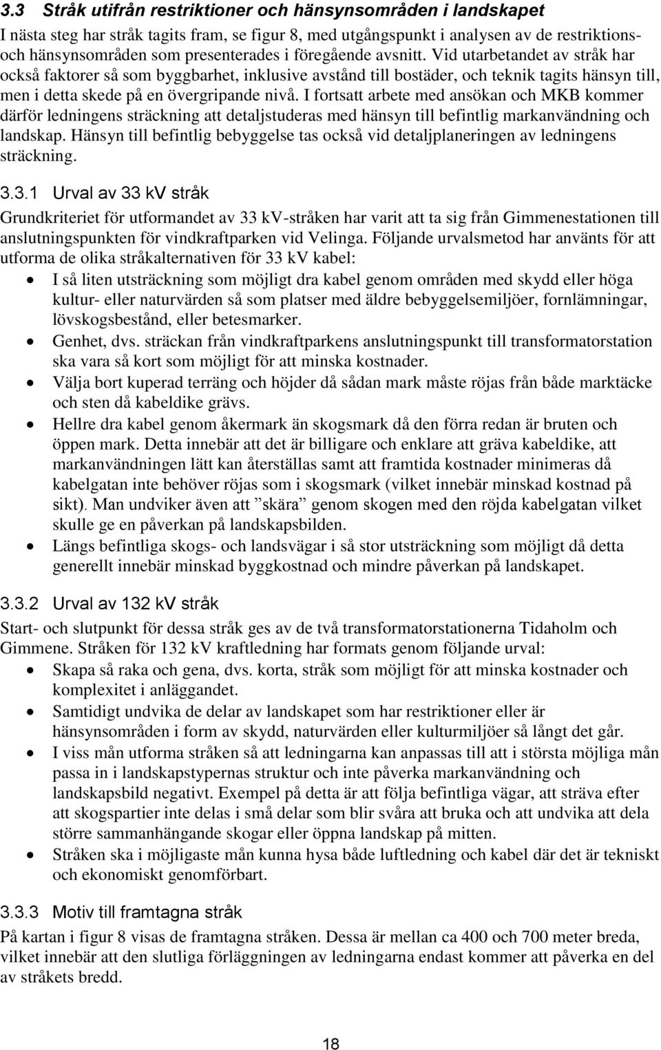 I fortsatt arbete med ansökan och MKB kommer därför ledningens sträckning att detaljstuderas med hänsyn till befintlig markanvändning och landskap.