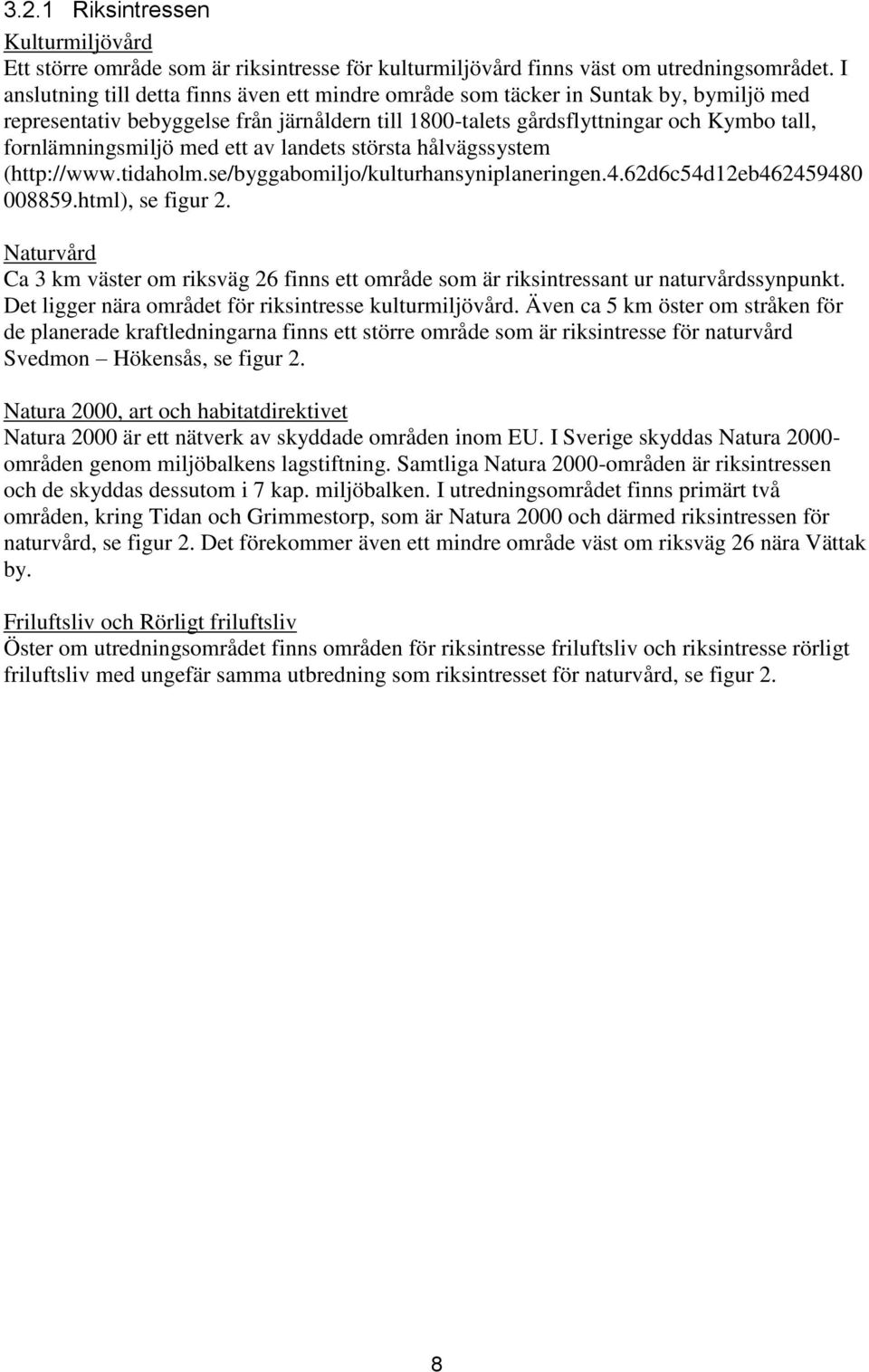 med ett av landets största hålvägssystem (http://www.tidaholm.se/byggabomiljo/kulturhansyniplaneringen.4.62d6c54d12eb462459480 008859.html), se figur 2.