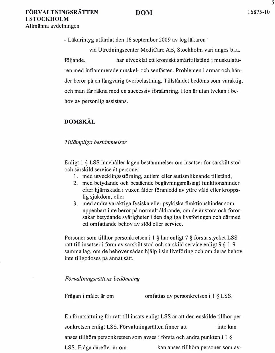 Tillståndet bedöms som varaktigt och man får räkna med en successiv försämring. Hon är utan tvekan i behov av personlig assistans.