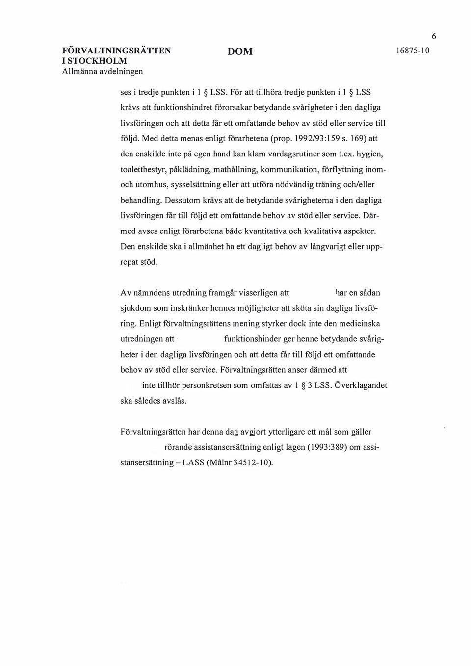 Med detta menas enligt förarbetena (prop. 1992/93: 159 s. 169) att den enskilde inte på egen hand kan klara vardagsrutiner som t.ex.