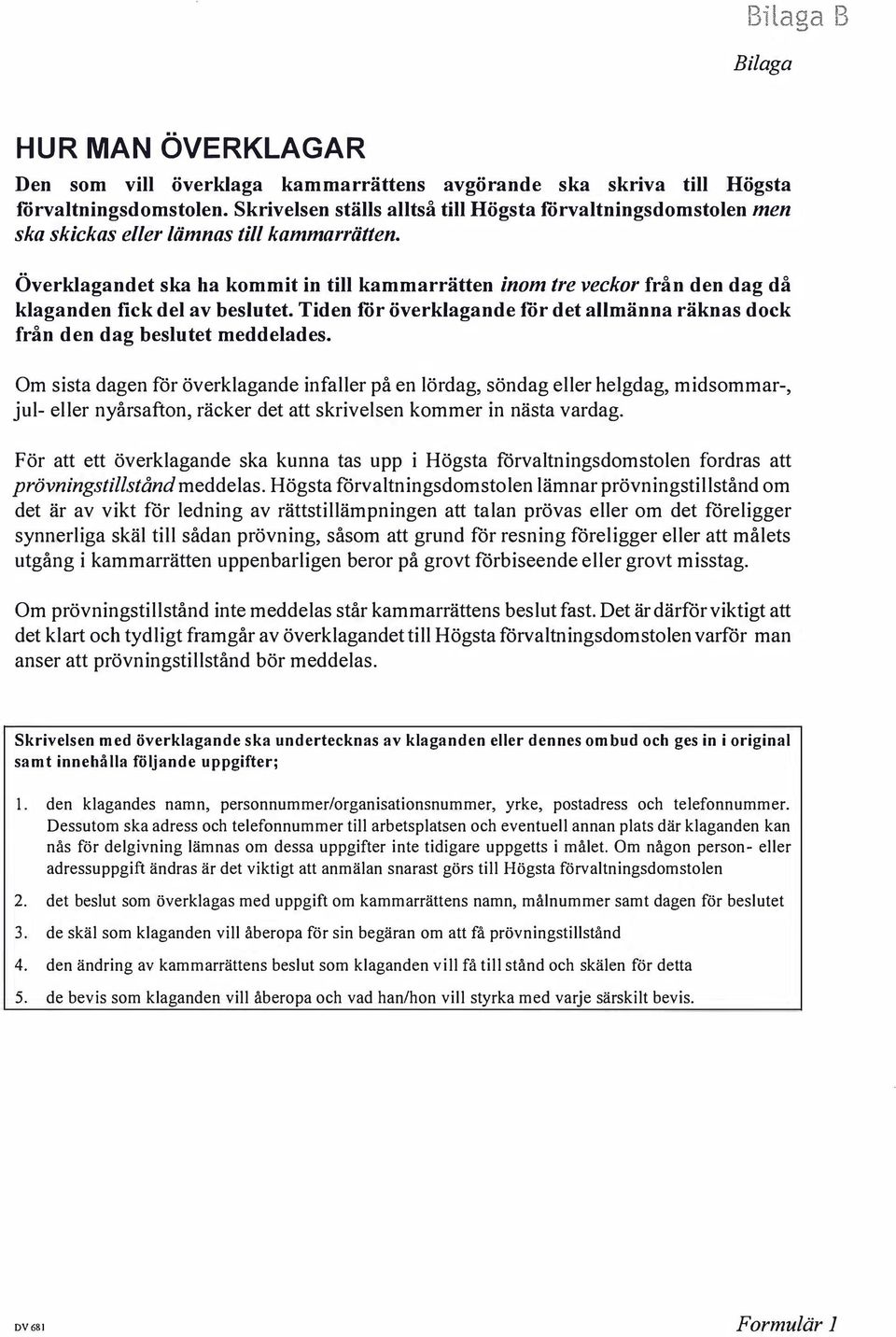 Överklagandet ska ha kommit in till kammarrätten inom tre veckor från den dag då klaganden fick del av beslutet. Tiden för överklagande för det allmänna räknas dock från den dag beslutet meddelades.