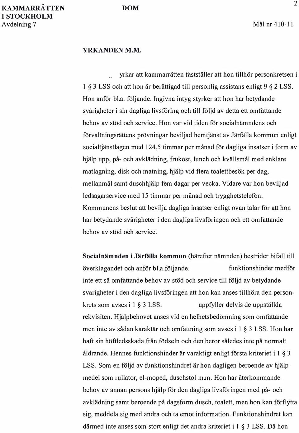 Hon var vid tiden för socialnämndens och förvaltningsrättens prövningar beviljad hemtjänst av Järfälla kommun enligt socialtjänstlagen med 124,5 timmar per månad för dagliga insatser i form av hjälp