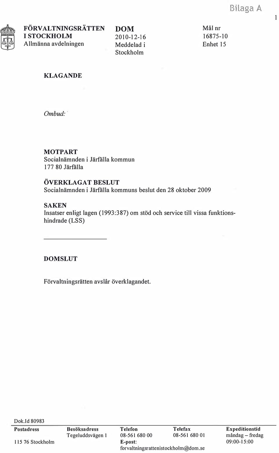 om stöd och service till vissa funktionshindrade (LSS) SLUT Förvaltningsrätten avslår överklagandet. Dok.