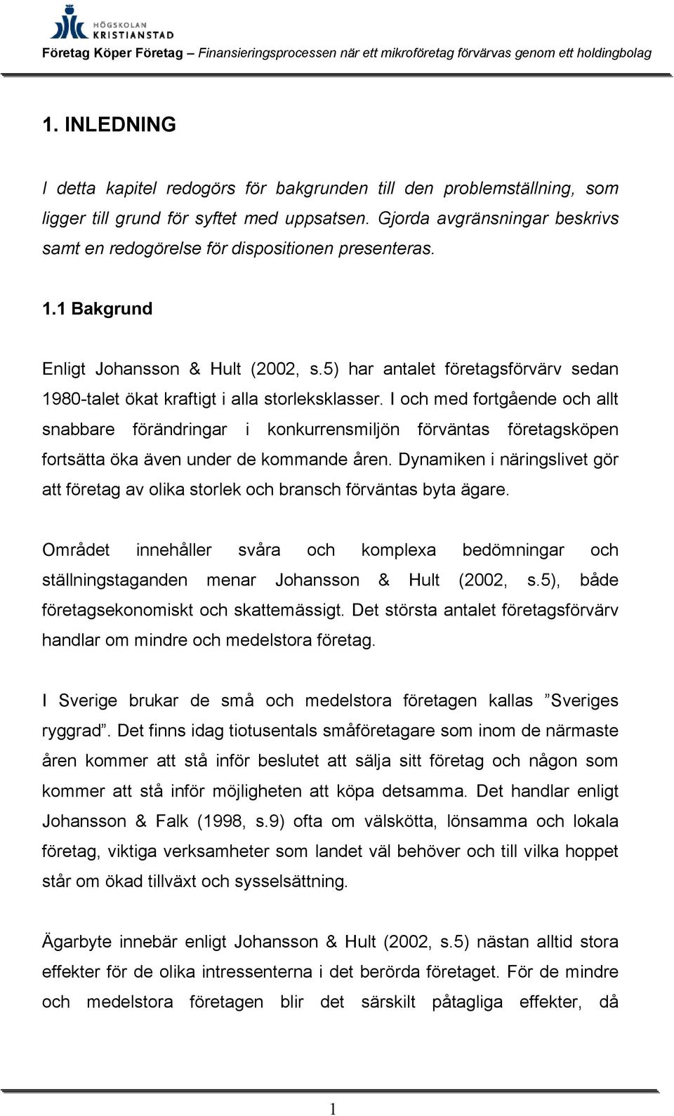 Gjorda avgränsningar beskrivs samt en redogörelse för dispositionen presenteras. 1.1 Bakgrund Enligt Johansson & Hult (2002, s.