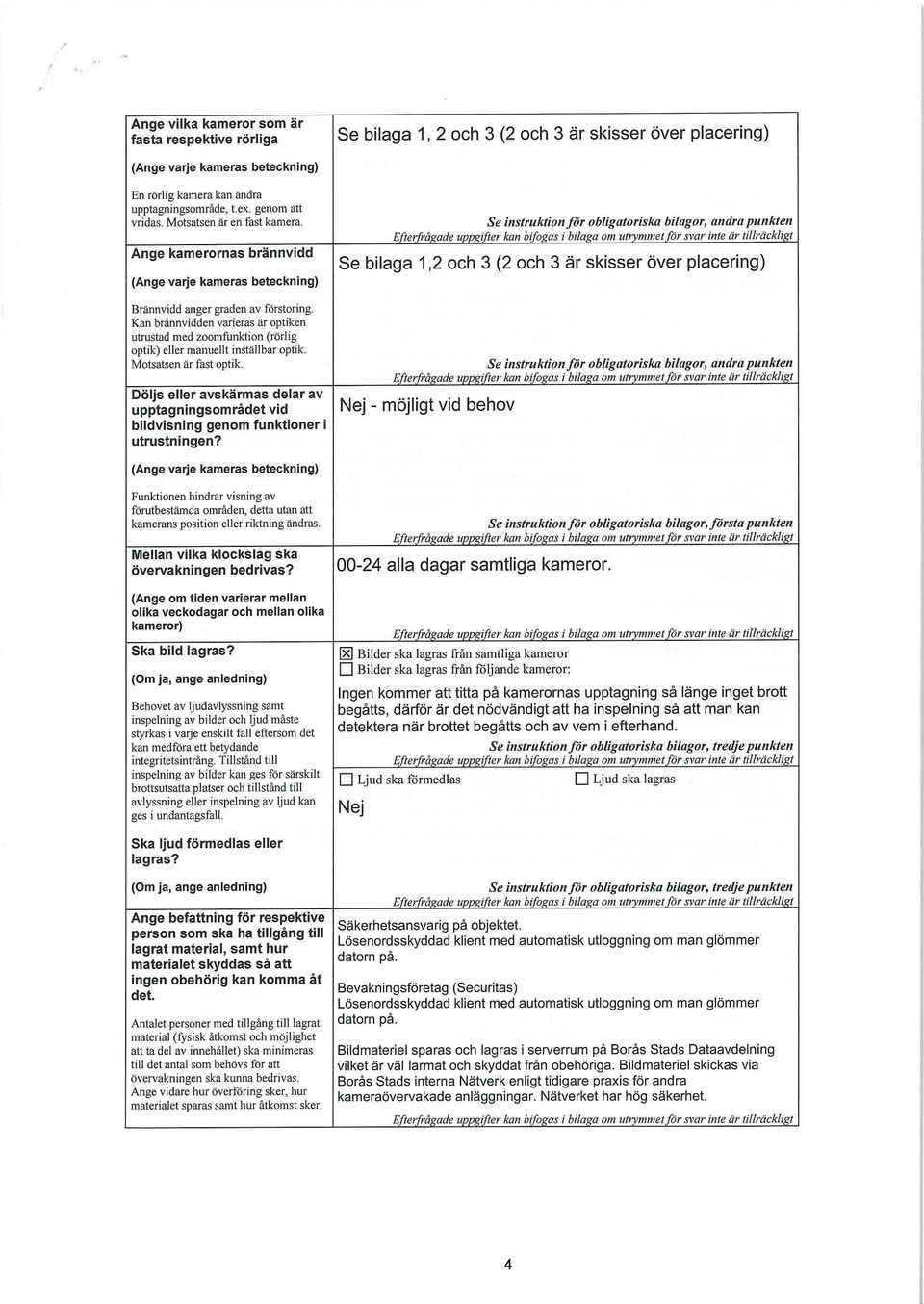 Kan brännvidden varieras är optiken utrustad med zoomfunktion (rörlig optik) eller manuellt inställbar optik. Motsatsen är fast optik.