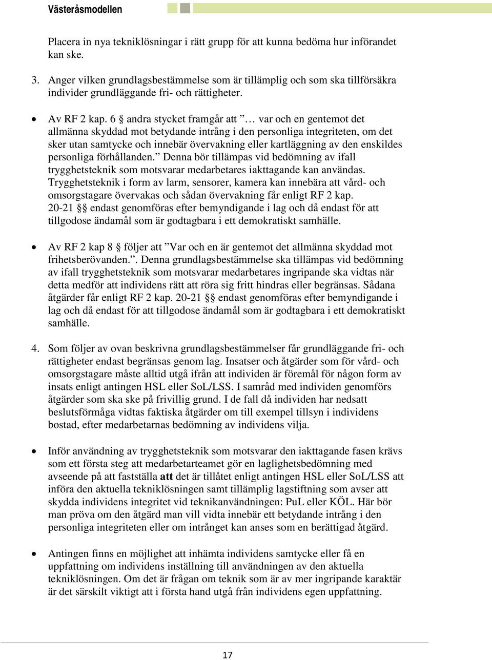 6 andra stycket framgår att var och en gentemot det allmänna skyddad mot betydande intrång i den personliga integriteten, om det sker utan samtycke och innebär övervakning eller kartläggning av den