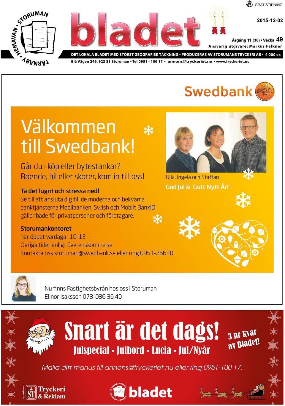 Ulla, Ingela och Staffan God Jul & Gott Nytt År! Storumankontoret har öppet vardagar 10-15 Övriga tider enligt överenskommelse Kontakta oss storuman@swedbank.