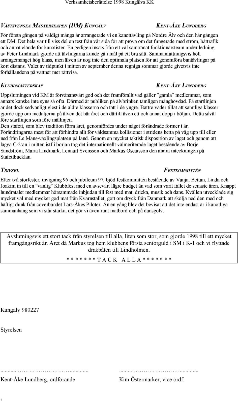 En gedigen insats från ett väl samtränat funktionärsteam under ledning av Peter Lindmark gjorde att tävlingarna kunde gå i mål på ett bra sätt.