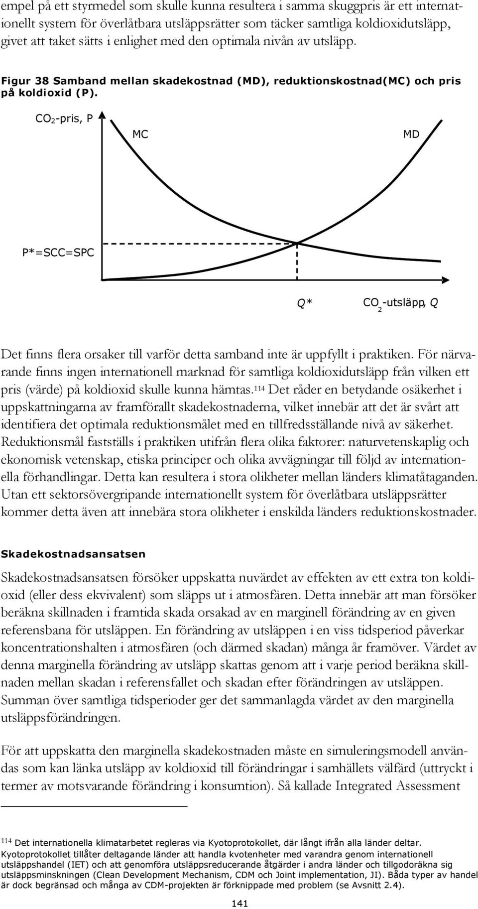 CO 2-pris, P MC MD P*=SCC=SPC Q* CO - utsläpp, Q 2 Det finns flera orsaker till varför detta samband inte är uppfyllt i praktiken.