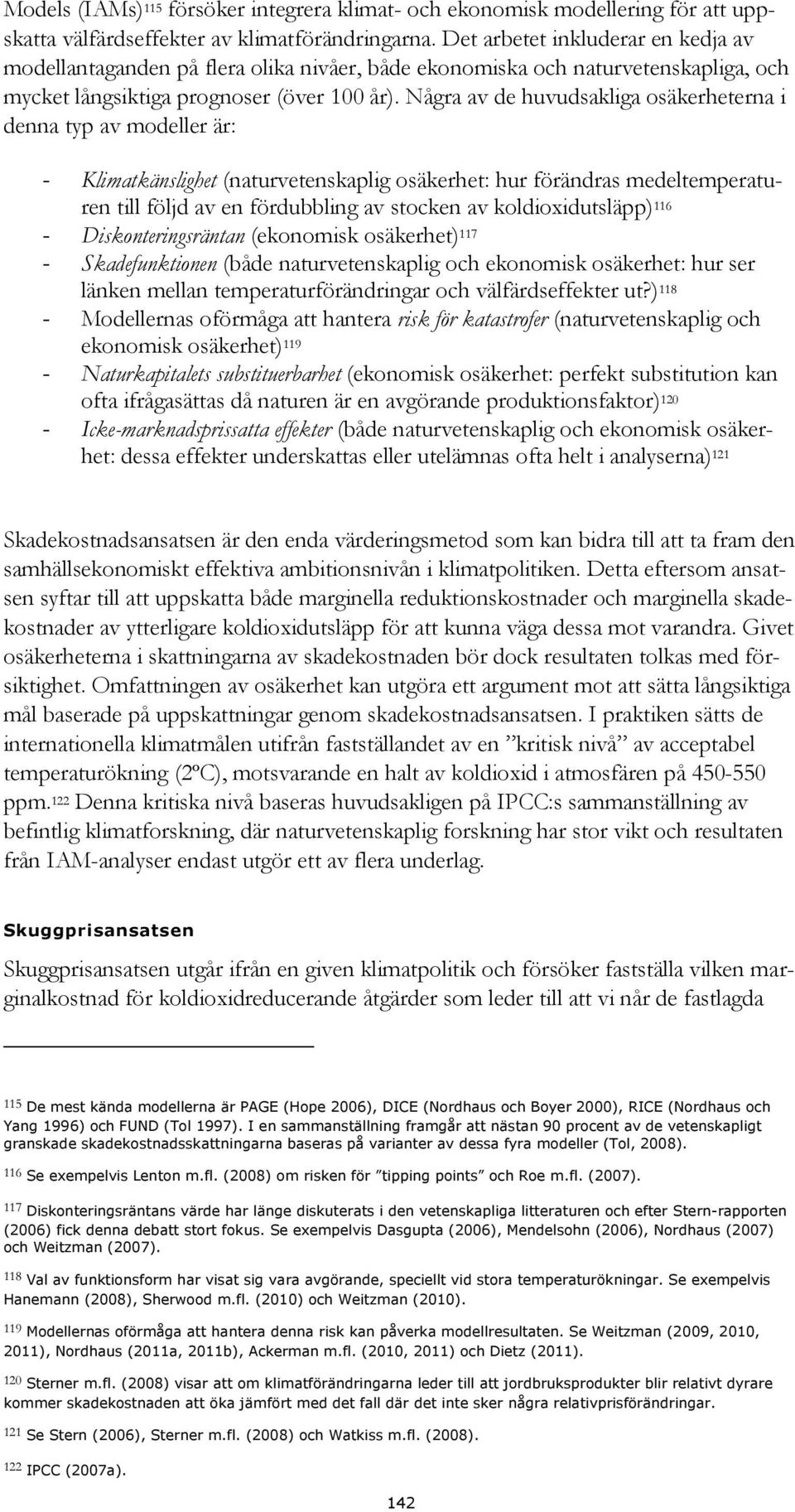 Några av de huvudsakliga osäkerheterna i denna typ av modeller är: - Klimatkänslighet (naturvetenskaplig osäkerhet: hur förändras medeltemperaturen till följd av en fördubbling av stocken av