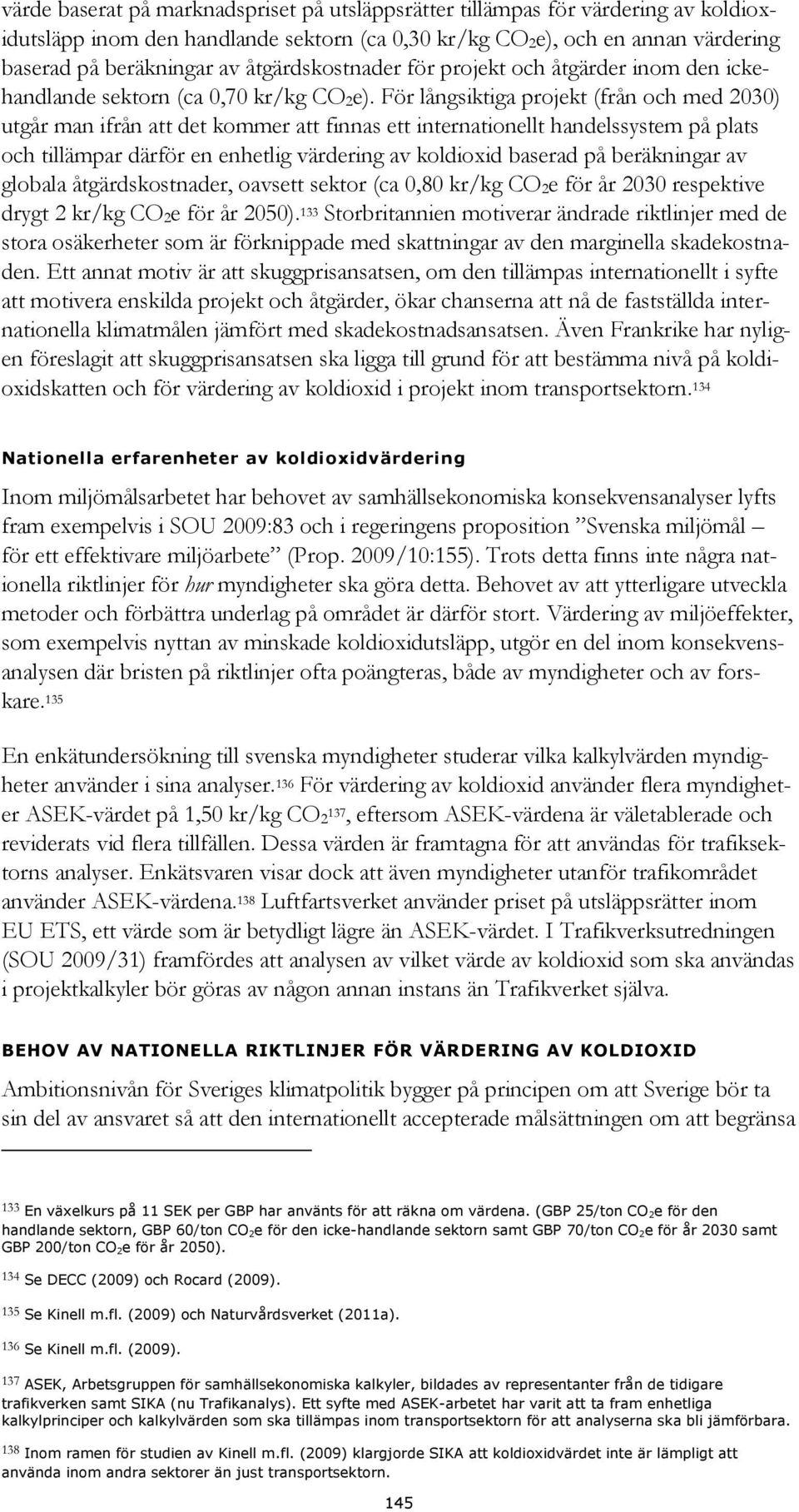 För långsiktiga projekt (från och med 2030) utgår man ifrån att det kommer att finnas ett internationellt handelssystem på plats och tillämpar därför en enhetlig värdering av koldioxid baserad på