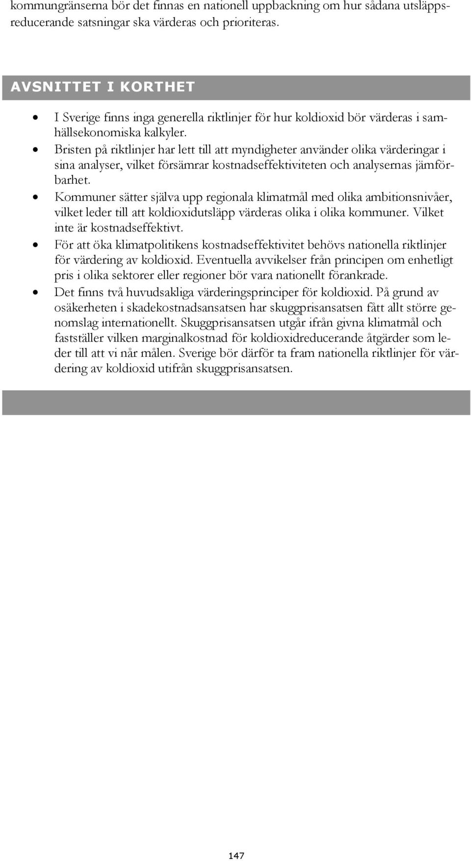 Bristen på riktlinjer har lett till att myndigheter använder olika värderingar i sina analyser, vilket försämrar kostnadseffektiviteten och analysernas jämförbarhet.