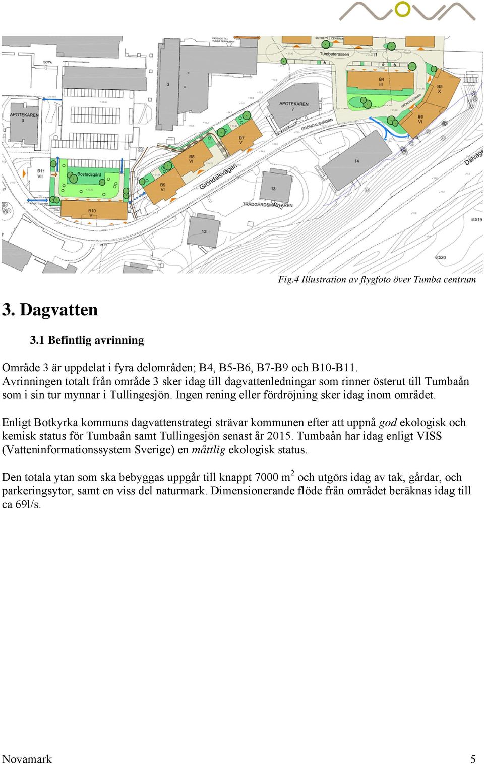 Enligt Botkyrka kommuns dagvattenstrategi strävar kommunen efter att uppnå god ekologisk och kemisk status för Tumbaån samt Tullingesjön senast år 2015.