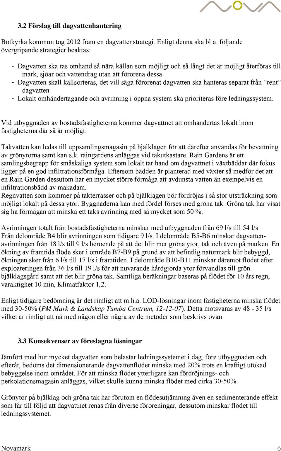 - Dagvatten skall källsorteras, det vill säga förorenat dagvatten ska hanteras separat från rent dagvatten - Lokalt omhändertagande och avrinning i öppna system ska prioriteras före ledningssystem.