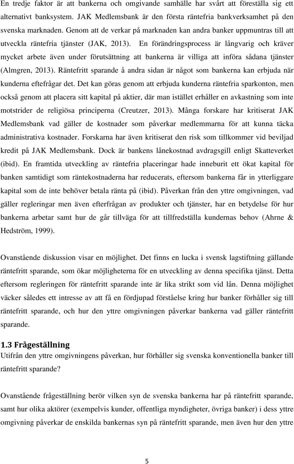 En förändringsprocess är långvarig och kräver mycket arbete även under förutsättning att bankerna är villiga att införa sådana tjänster (Almgren, 2013).