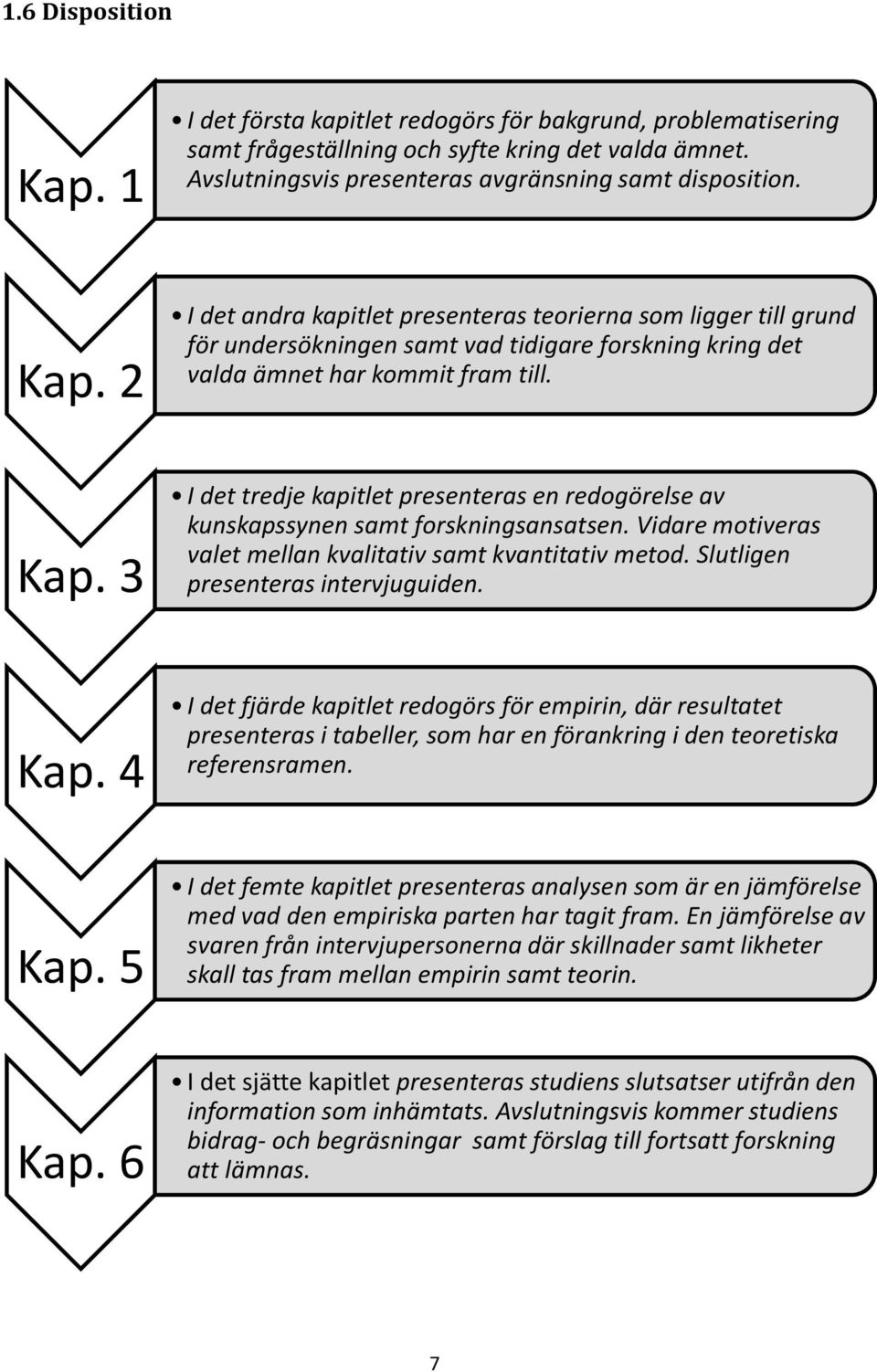 I det tredje kapitlet presenteras en redogörelse av kunskapssynen samt forskningsansatsen. Vidare motiveras valet mellan kvalitativ samt kvantitativ metod. Slutligen presenteras intervjuguiden. Kap.