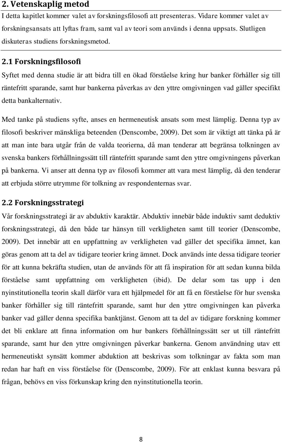 1 Forskningsfilosofi Syftet med denna studie är att bidra till en ökad förståelse kring hur banker förhåller sig till räntefritt sparande, samt hur bankerna påverkas av den yttre omgivningen vad