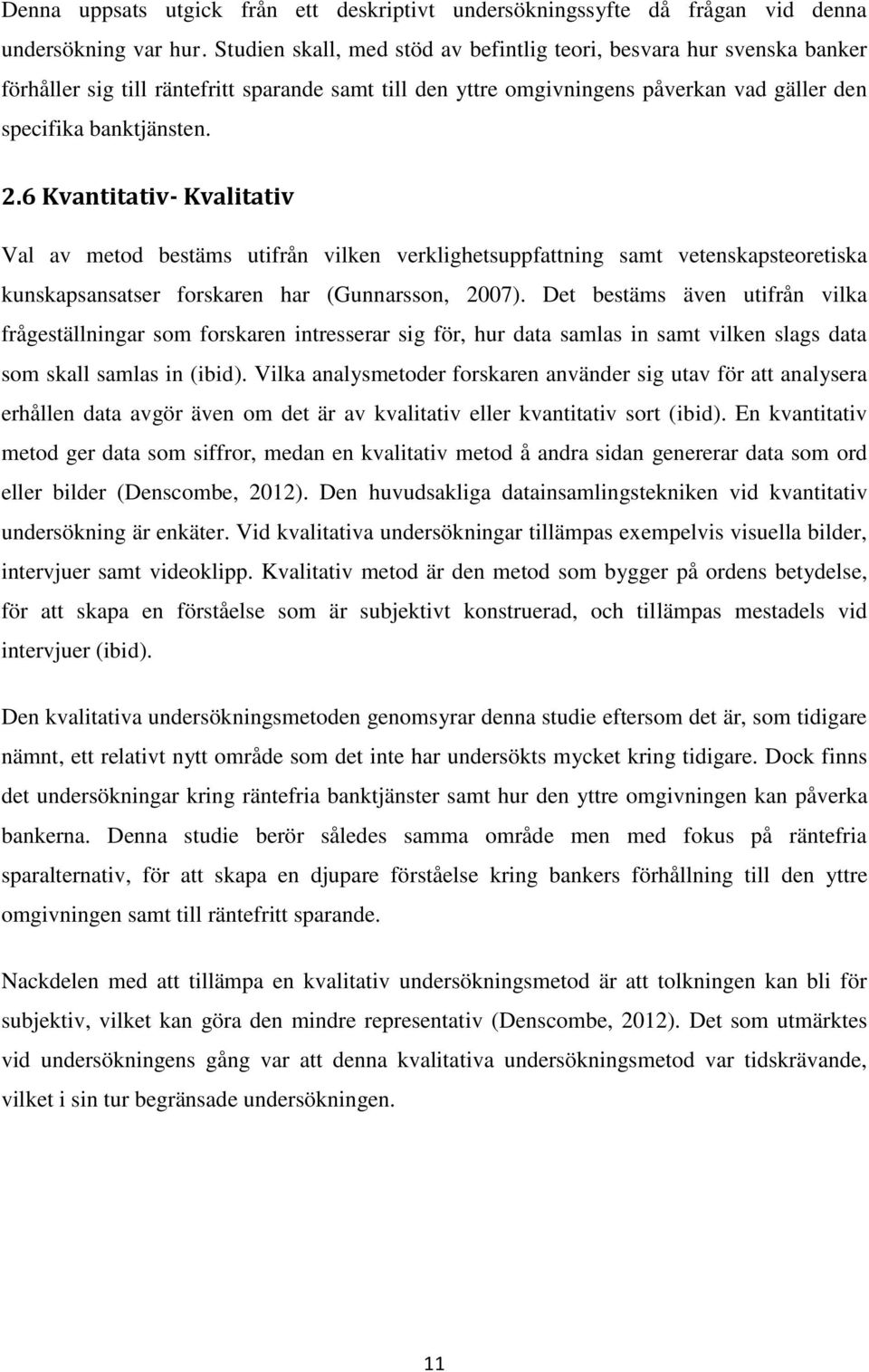 6 Kvantitativ- Kvalitativ Val av metod bestäms utifrån vilken verklighetsuppfattning samt vetenskapsteoretiska kunskapsansatser forskaren har (Gunnarsson, 2007).