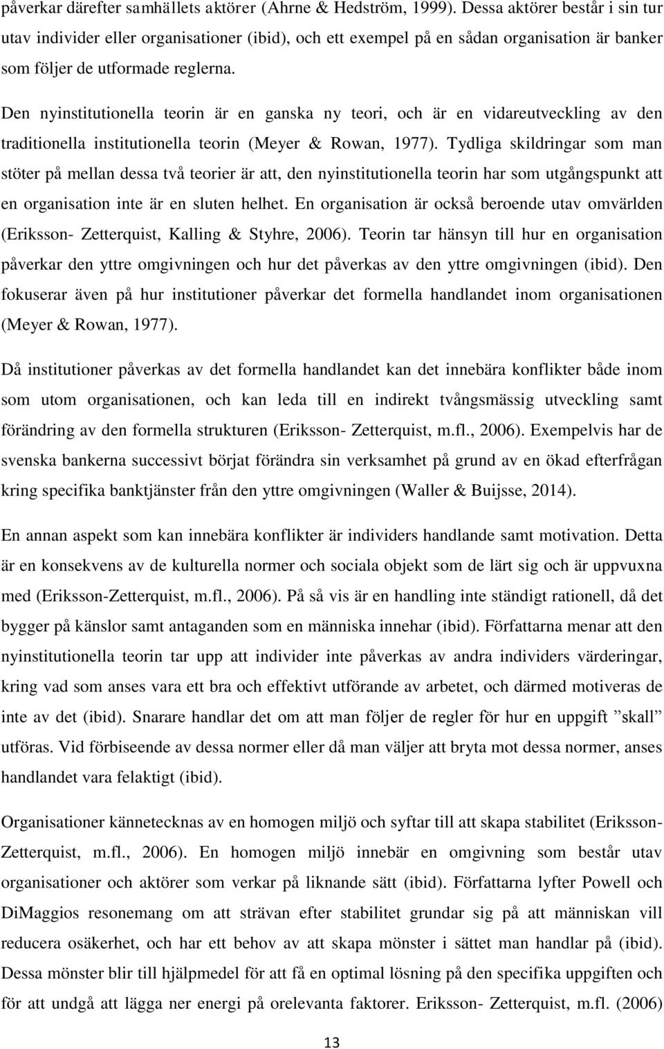 Den nyinstitutionella teorin är en ganska ny teori, och är en vidareutveckling av den traditionella institutionella teorin (Meyer & Rowan, 1977).