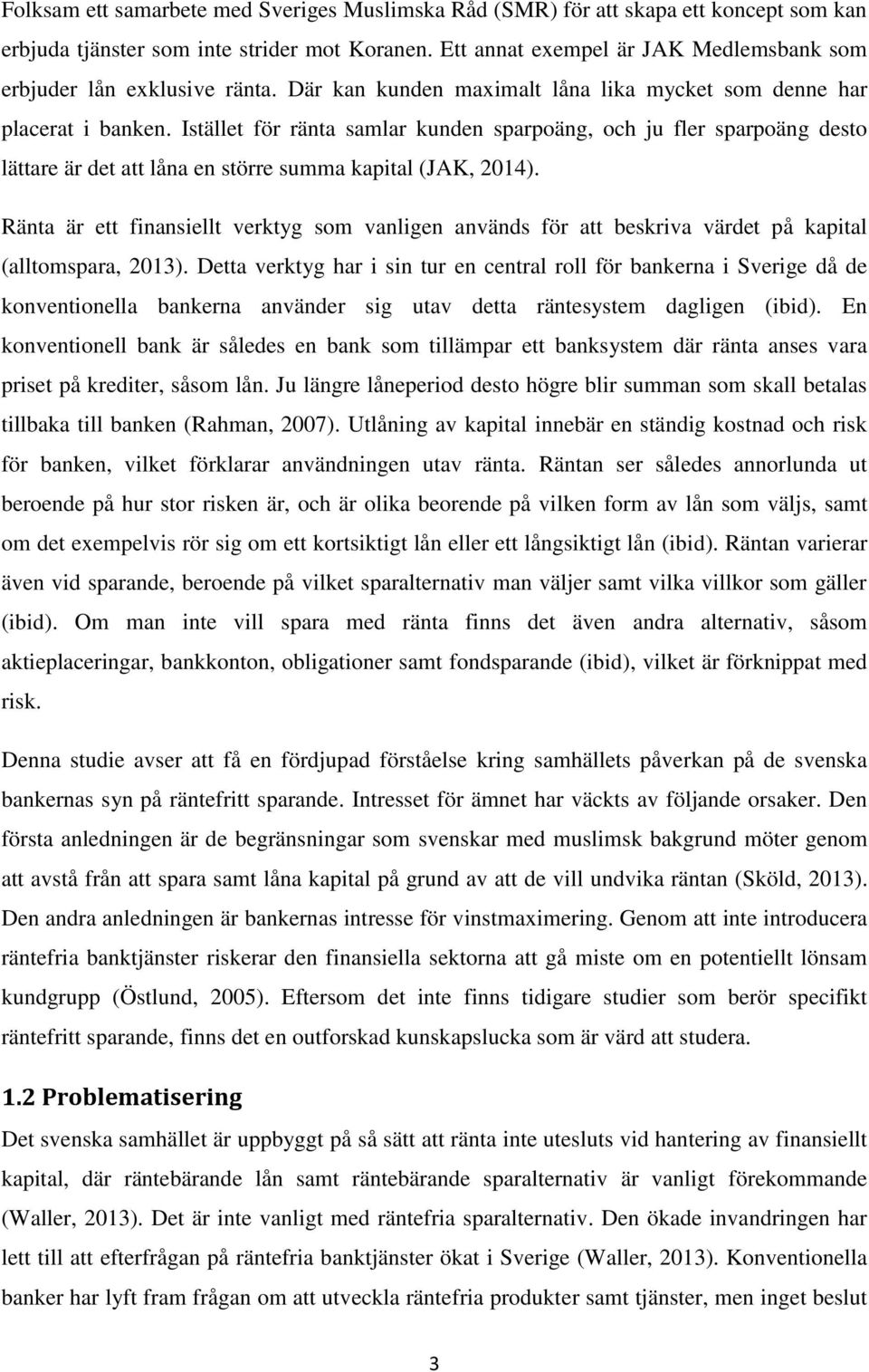 Istället för ränta samlar kunden sparpoäng, och ju fler sparpoäng desto lättare är det att låna en större summa kapital (JAK, 2014).