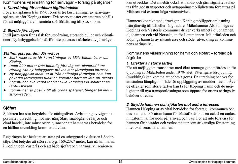 Ny bebyggelse bör därför inte placeras i närheten av järnvägen. Ställningstaganden Järnvägar Mark reserveras för kurvrätningar av Mälarbanan öster om Köping.