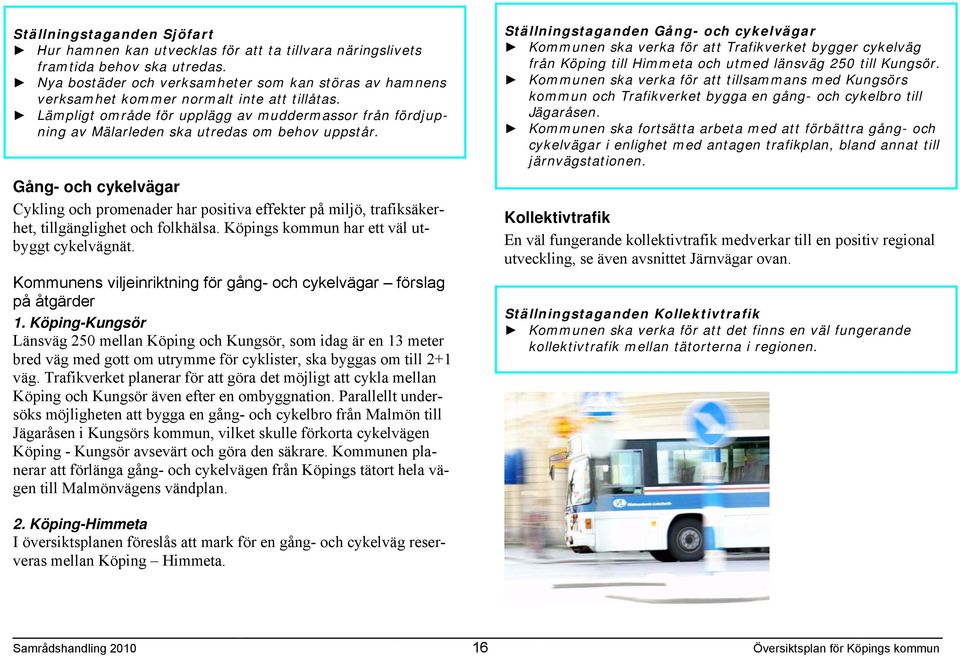 Lämpligt område för upplägg av muddermassor från fördjupning av Mälarleden ska utredas om behov uppstår.