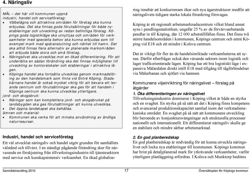 Köpings goda logistikläge ska utnyttjas och områden för verksamheter med speciella behov ska kunna erbjudas som till exempel mark med spåranslutning och närhet till hamn.