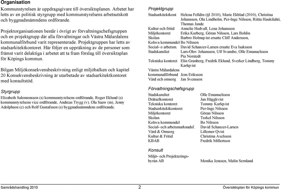 Projektgruppen har letts av stadsarkitektkontoret. Här följer en uppräkning av de personer som främst varit delaktiga i arbetet att ta fram förslag till översiktsplan för Köpings kommun.