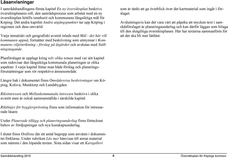 Varje tematiskt och geografiskt avsnitt inleds med Mål - det här vill kommunen uppnå, fortsätter med beskrivning som utmynnar i Kommunens viljeinriktning - förslag på åtgärder och avslutas med