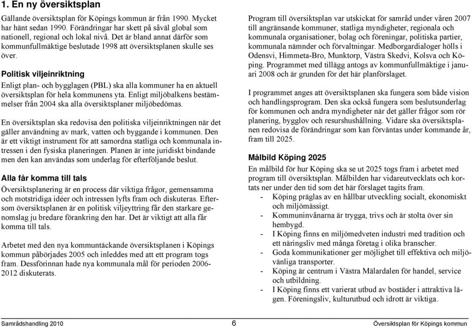 Politisk viljeinriktning Enligt plan- och bygglagen (PBL) ska alla kommuner ha en aktuell översiktsplan för hela kommunens yta.