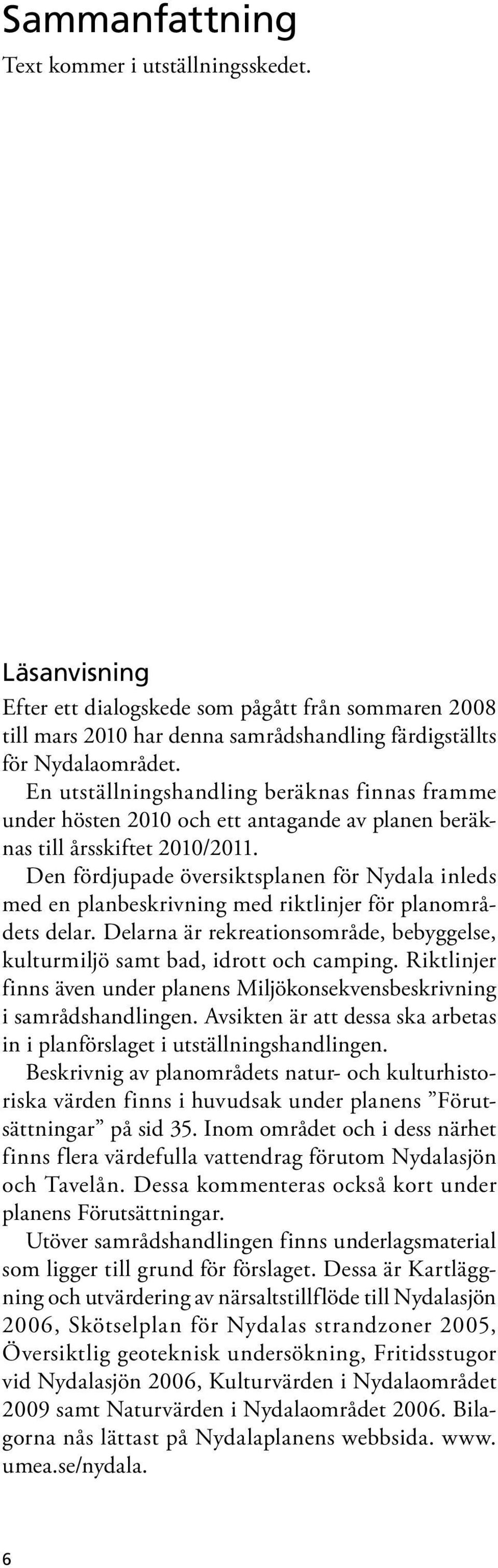 Den fördjupade översiktsplanen för Nydala inleds med en planbeskrivning med riktlinjer för planområdets delar. Delarna är rekreationsområde, bebyggelse, kulturmiljö samt bad, idrott och camping.