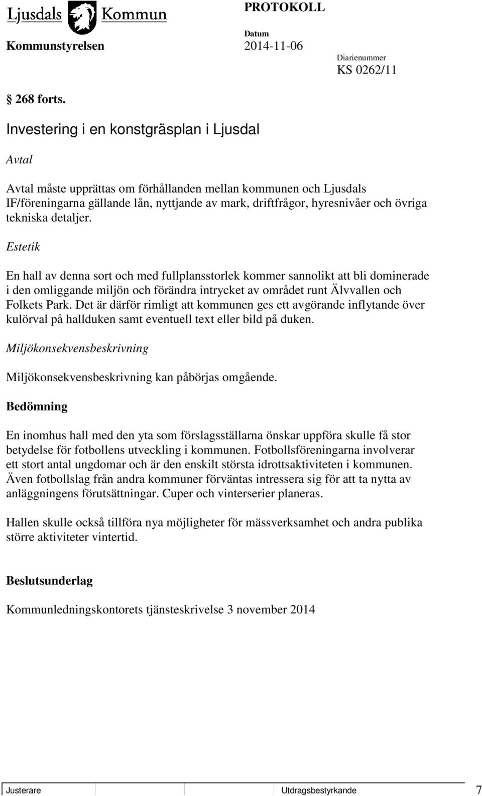 tekniska detaljer. Estetik En hall av denna sort och med fullplansstorlek kommer sannolikt att bli dominerade i den omliggande miljön och förändra intrycket av området runt Älvvallen och Folkets Park.