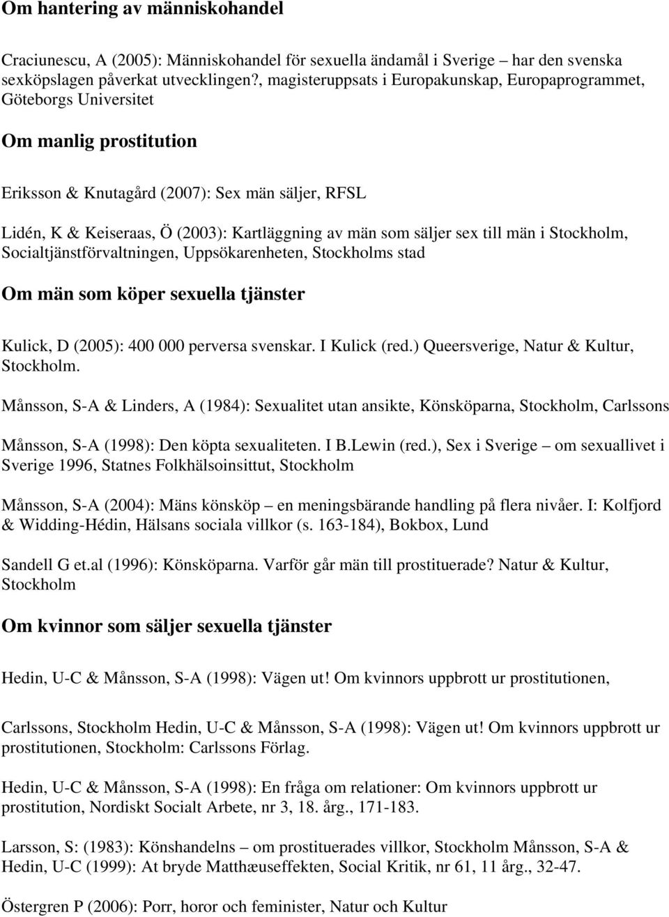 som säljer sex till män i Stockholm, Socialtjänstförvaltningen, Uppsökarenheten, Stockholms stad Om män som köper sexuella tjänster Kulick, D (2005): 400 000 perversa svenskar. I Kulick (red.