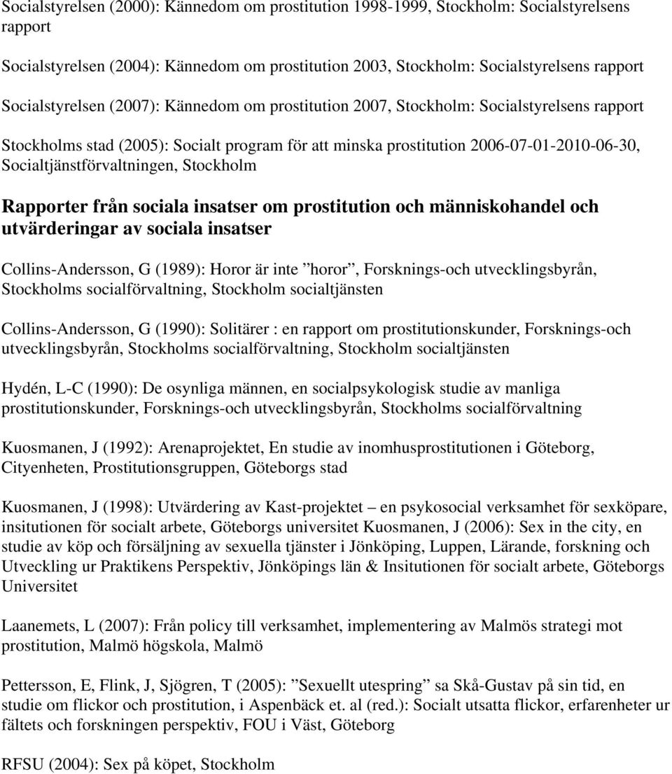 Socialtjänstförvaltningen, Stockholm Rapporter från sociala insatser om prostitution och människohandel och utvärderingar av sociala insatser Collins-Andersson, G (1989): Horor är inte horor,