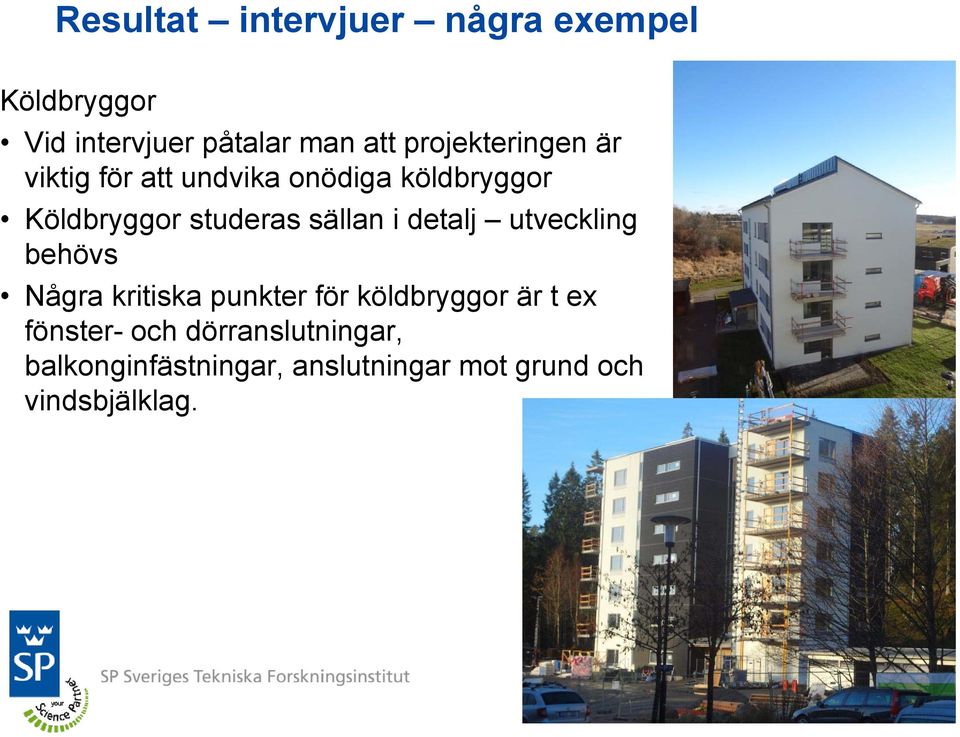 sällan i detalj utveckling behövs Några kritiska punkter för köldbryggor är t ex