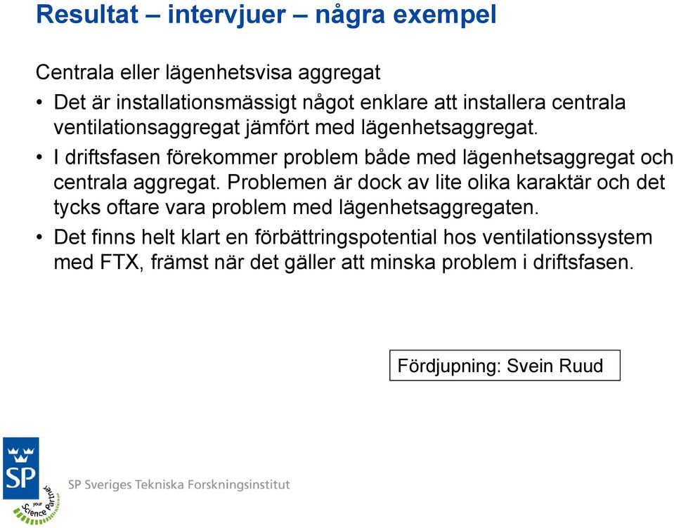 I driftsfasen förekommer problem både med lägenhetsaggregat och centrala aggregat.