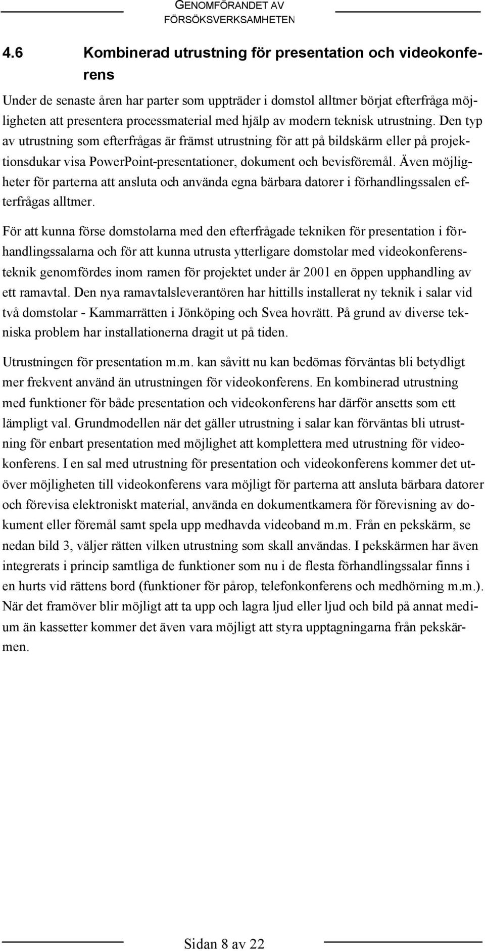 modern teknisk utrustning. Den typ av utrustning som efterfrågas är främst utrustning för att på bildskärm eller på projektionsdukar visa PowerPoint-presentationer, dokument och bevisföremål.