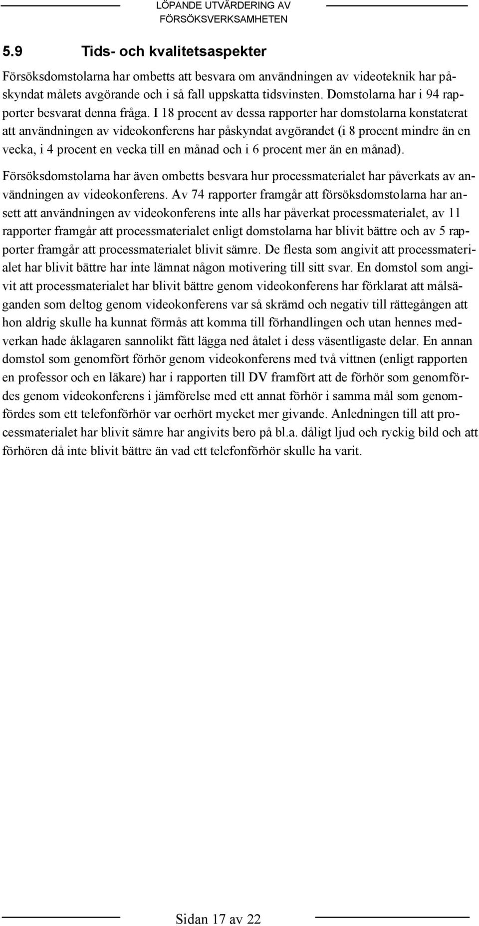 I 18 procent av dessa rapporter har domstolarna konstaterat att användningen av videokonferens har påskyndat avgörandet (i 8 procent mindre än en vecka, i 4 procent en vecka till en månad och i 6