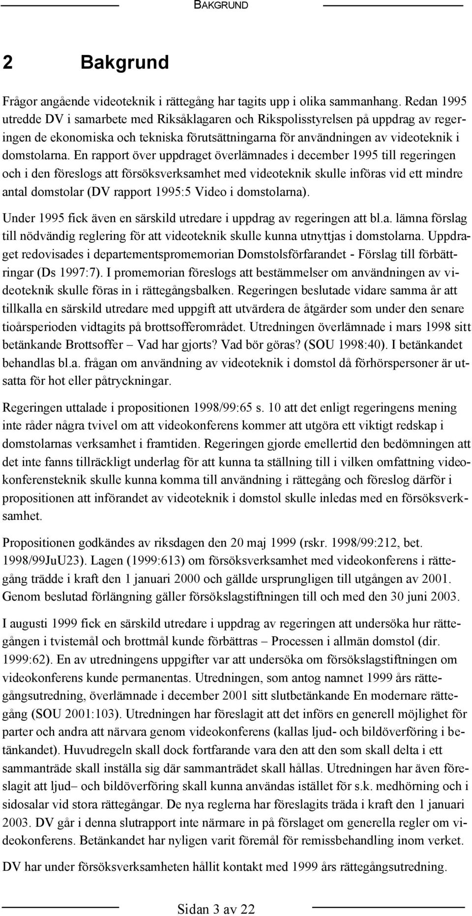 En rapport över uppdraget överlämnades i december 1995 till regeringen och i den föreslogs att försöksverksamhet med videoteknik skulle införas vid ett mindre antal domstolar (DV rapport 1995:5 Video