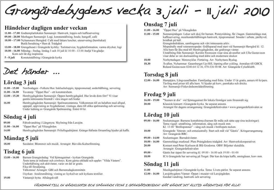 00 Grengehuset i Grangärde kyrkby: Turistservice, bygdeinformation, varma drycker, logi 10.00-16.00 Måndag - fredag, lördag 3 och 10 juli kl 10.00-13.