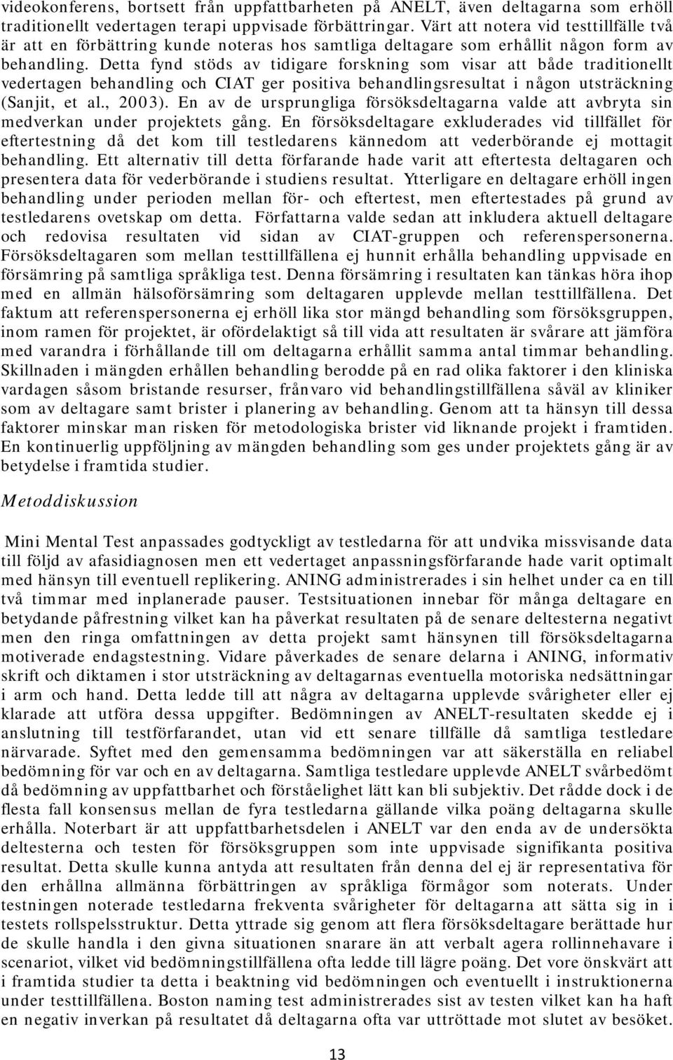 Detta fynd stöds av tidigare forskning som visar att både traditionellt vedertagen behandling och CIAT ger positiva behandlingsresultat i någon utsträckning (Sanjit, et al., 2003).