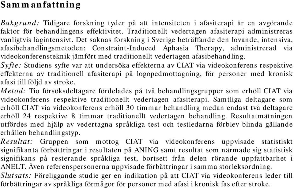 Det saknas forskning i Sverige beträffande den lovande, intensiva, afasibehandlingsmetoden; Constraint-Induced Aphasia Therapy, administrerad via videokonferensteknik jämfört med traditionellt