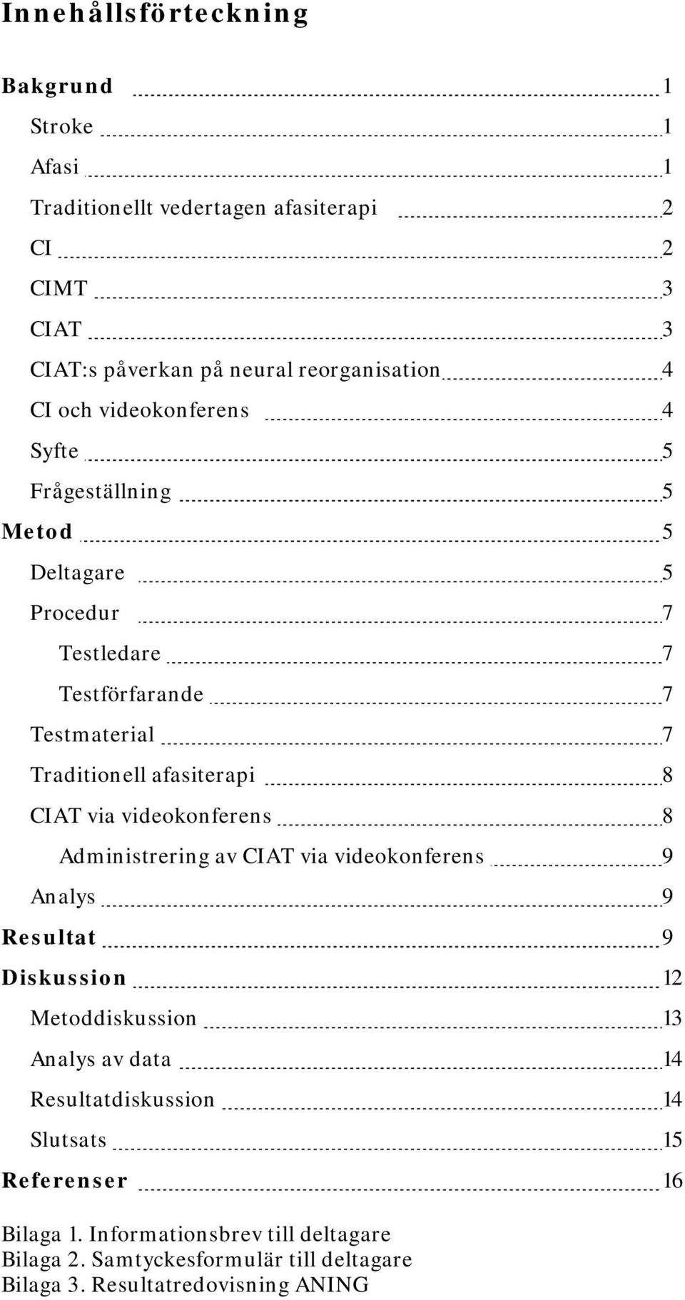 CIAT via videokonferens 8 Administrering av CIAT via videokonferens 9 Analys 9 Resultat 9 Diskussion 12 Metoddiskussion 13 Analys av data 14