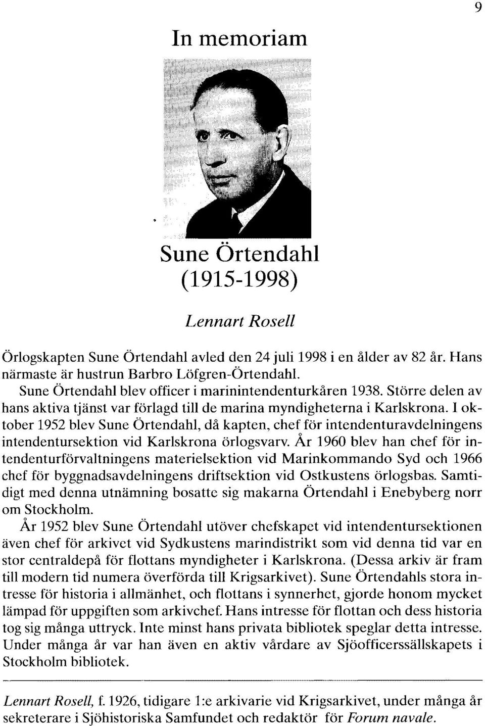 I oktober 1952 blev Sune Örtendahl, då kapten, chef för intendenturavdelningens intendentursektion vid Karlskrona örlogsvarv.