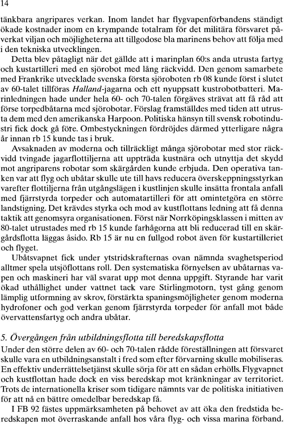 den tekniska utvecklingen. Detta blev påtagligt när det gällde att i marinplan 60:s anda utrusta fartyg och kustartilleri med en sjörobot med lång räckvidd.