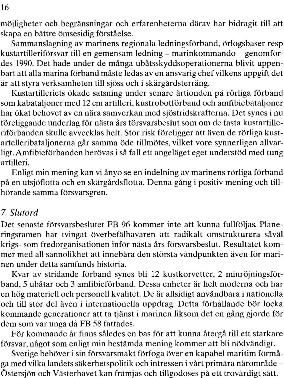 Det hade under de många ubåtsskyddsoperationerna blivit uppenbart att alla marina förband måste ledas av en ansvarig chef vilkens uppgift det är att styra verksamheten till sjöss och i