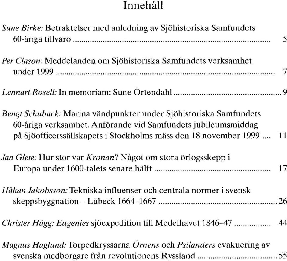 Anförande vid Samfundets jubileumsmiddag på Sjöofficerssällskapets i Stockholms mäss den 18 november 1999... 11 Jan Glete: Hur stor var Kronan?